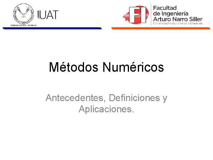 Métodos Numéricos Antecedentes, Definiciones y Aplicaciones. 