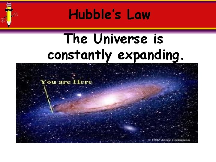 Hubble’s Law The Universe is constantly expanding. 