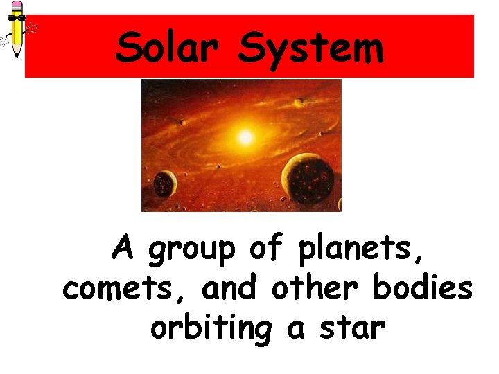 Solar System A group of planets, comets, and other bodies orbiting a star 