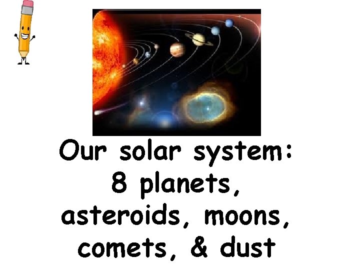 Our solar system: 8 planets, asteroids, moons, comets, & dust 