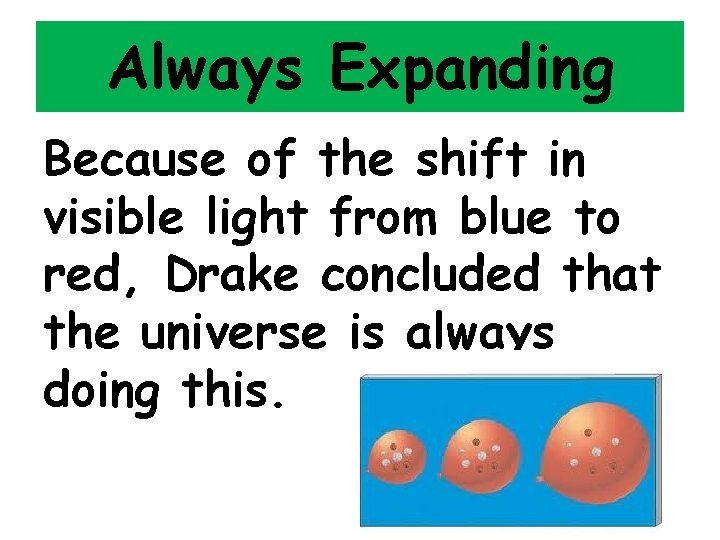 Always Expanding Because of the shift in visible light from blue to red, Drake