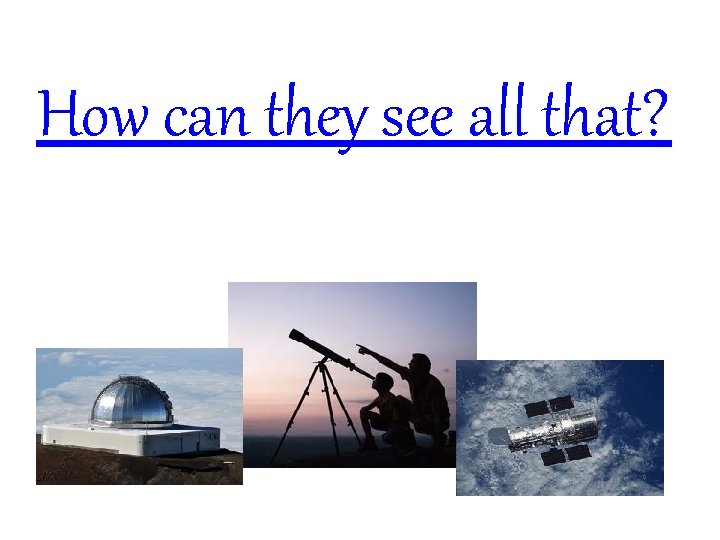 How can they see all that? 