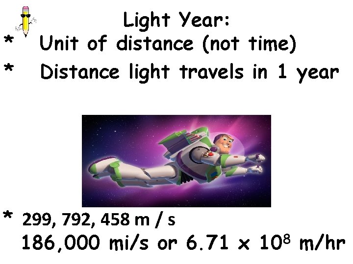 * * Light Year: Unit of distance (not time) Distance light travels in 1