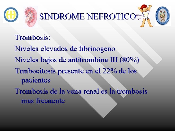 SINDROME NEFROTICO Trombosis: Niveles elevados de fibrinogeno Niveles bajos de antitrombina III (80%) Trmbocitosis