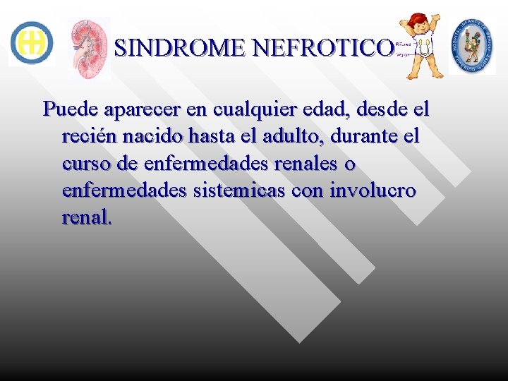 SINDROME NEFROTICO Puede aparecer en cualquier edad, desde el recién nacido hasta el adulto,