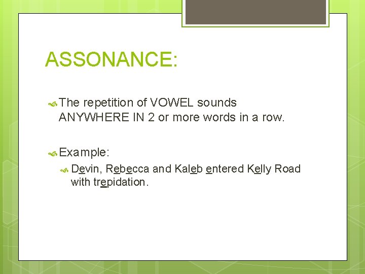 ASSONANCE: The repetition of VOWEL sounds ANYWHERE IN 2 or more words in a