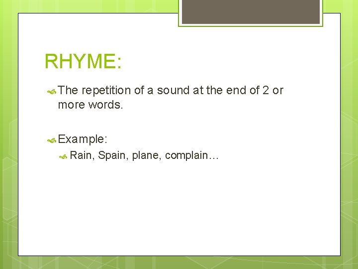 RHYME: The repetition of a sound at the end of 2 or more words.