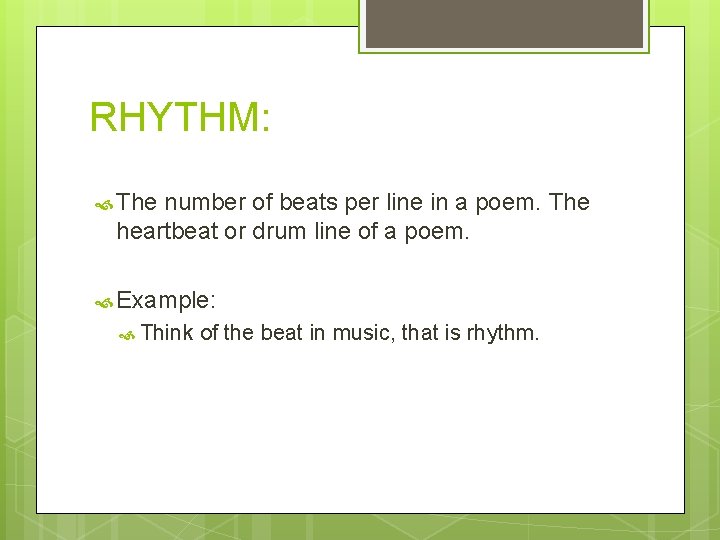 RHYTHM: The number of beats per line in a poem. The heartbeat or drum