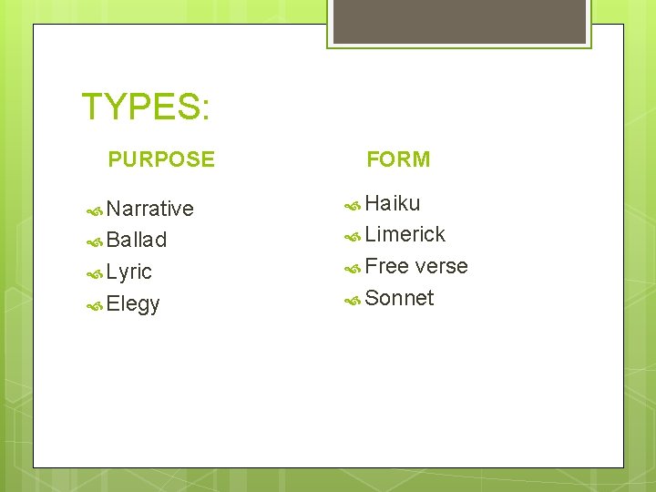 TYPES: PURPOSE FORM Narrative Haiku Ballad Limerick Lyric Free Elegy verse Sonnet 