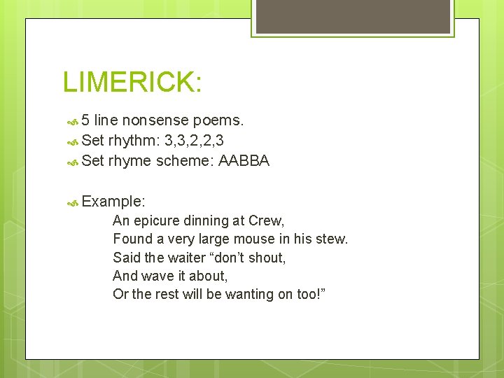 LIMERICK: 5 line nonsense poems. Set rhythm: 3, 3, 2, 2, 3 Set rhyme