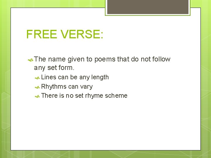 FREE VERSE: The name given to poems that do not follow any set form.