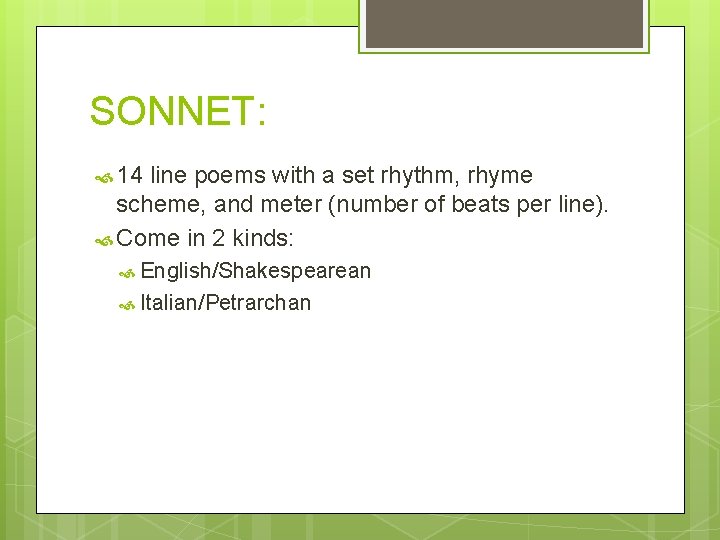 SONNET: 14 line poems with a set rhythm, rhyme scheme, and meter (number of