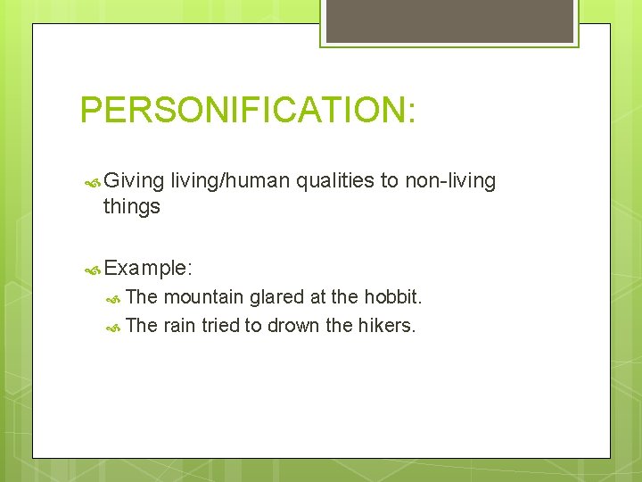 PERSONIFICATION: Giving living/human qualities to non-living things Example: The mountain glared at the hobbit.