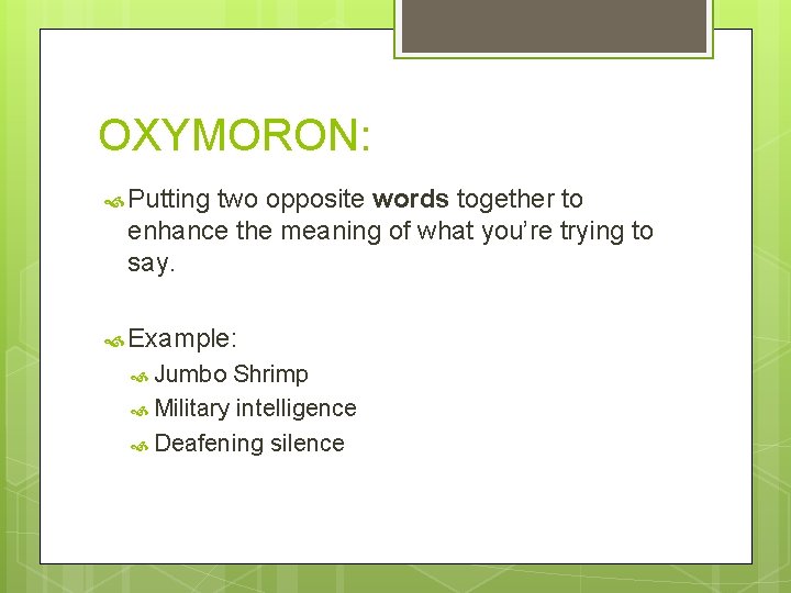 OXYMORON: Putting two opposite words together to enhance the meaning of what you’re trying