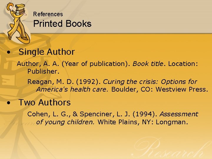 References Printed Books • Single Author, A. A. (Year of publication). Book title. Location: