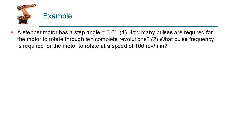 Example § A stepper motor has a step angle = 3. 6. (1) How