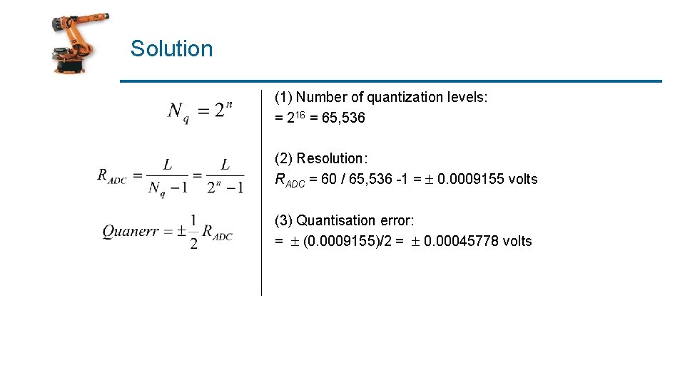Solution (1) Number of quantization levels: = 216 = 65, 536 (2) Resolution: RADC