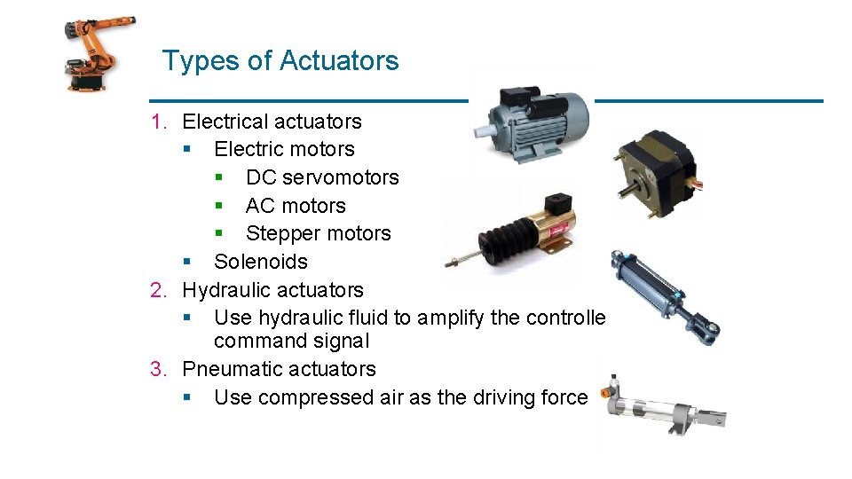 Types of Actuators 1. Electrical actuators § Electric motors § DC servomotors § AC