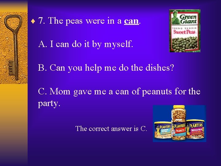 ¨ 7. The peas were in a can. A. I can do it by
