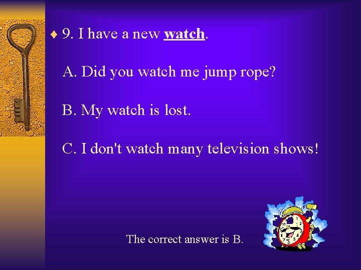 ¨ 9. I have a new watch. A. Did you watch me jump rope?