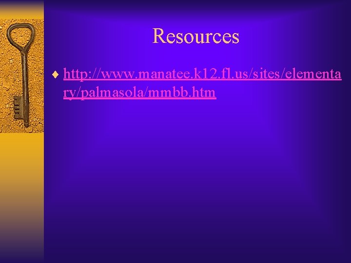 Resources ¨ http: //www. manatee. k 12. fl. us/sites/elementa ry/palmasola/mmbb. htm 