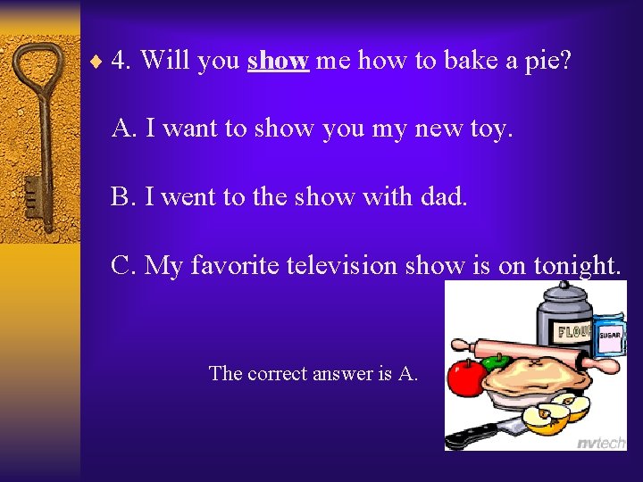 ¨ 4. Will you show me how to bake a pie? A. I want