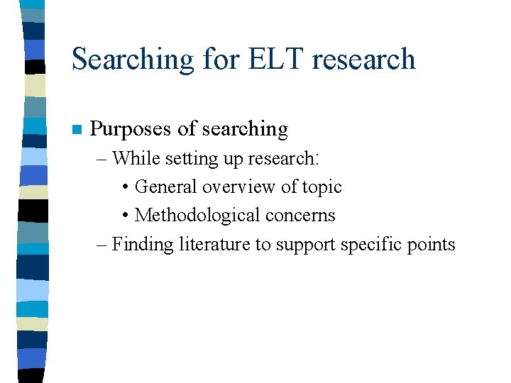 Searching for ELT research n Purposes of searching – While setting up research: •