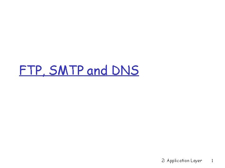 FTP, SMTP and DNS 2: Application Layer 1 