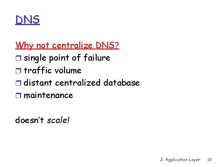 DNS Why not centralize DNS? r single point of failure r traffic volume r