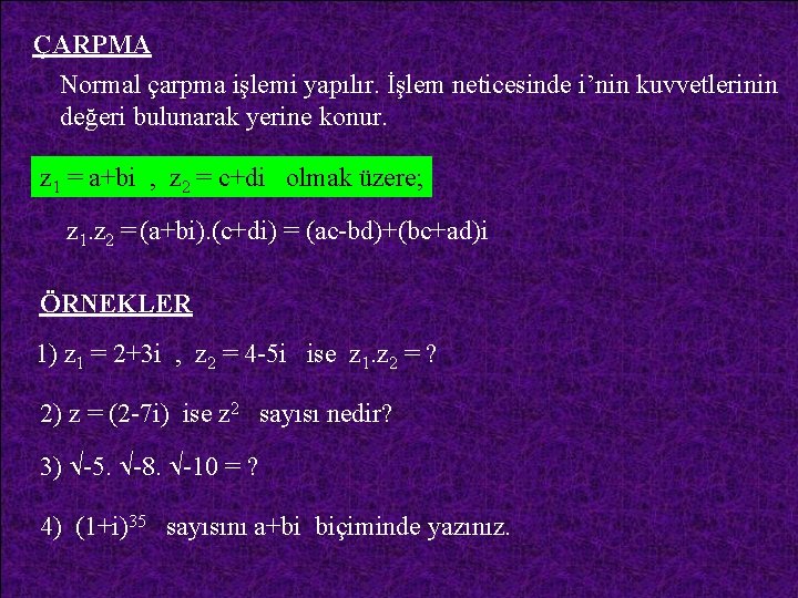 ÇARPMA Normal çarpma işlemi yapılır. İşlem neticesinde i’nin kuvvetlerinin değeri bulunarak yerine konur. z