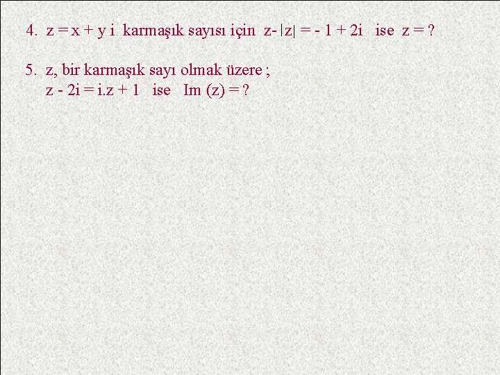 4. z = x + y i karmaşık sayısı için z- z = -