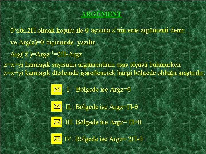 ARGÜMENT 0 o 2 olmak koşulu ile açısına z’nin esas argümenti denir. ve Arg(z)=