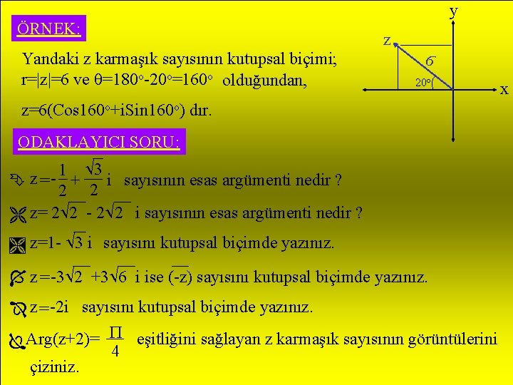 ÖRNEK: Yandaki z karmaşık sayısının kutupsal biçimi; r=|z|=6 ve =180 o-20 o=160 o olduğundan,