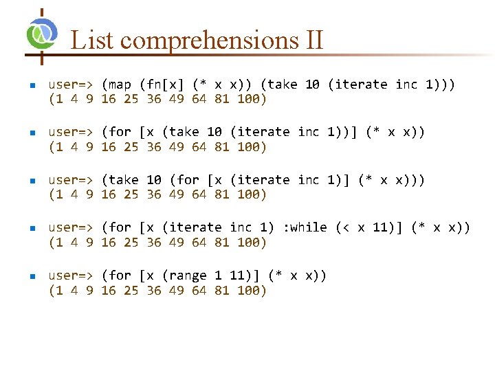 List comprehensions II n n n user=> (map (fn[x] (* x x)) (take 10