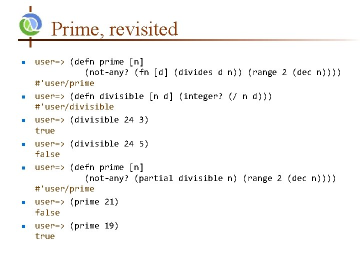 Prime, revisited n n n n user=> (defn prime [n] (not-any? (fn [d] (divides