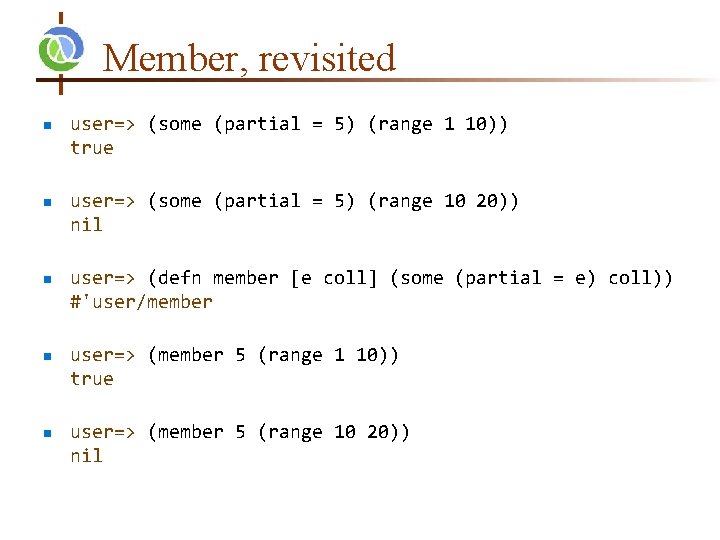 Member, revisited n n n user=> (some (partial = 5) (range 1 10)) true