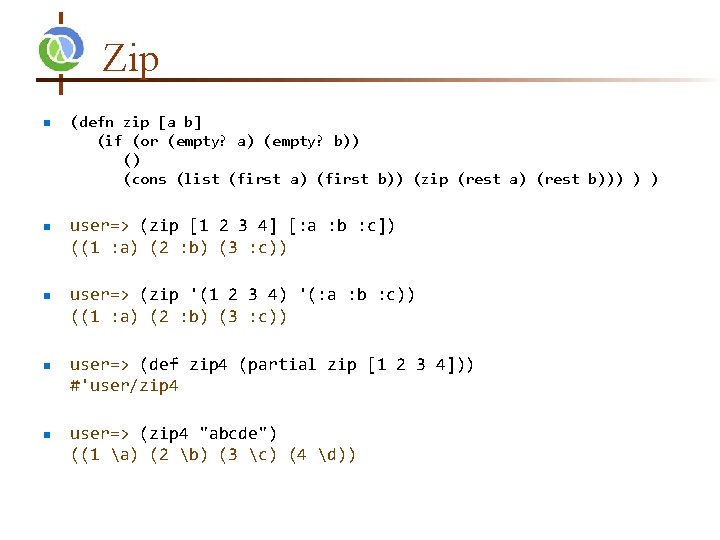 Zip n n n (defn zip [a b] (if (or (empty? a) (empty? b))