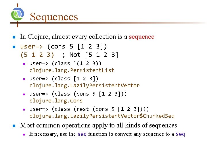 Sequences n n In Clojure, almost every collection is a sequence user=> (cons 5