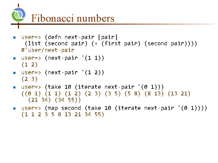 Fibonacci numbers n n n user=> (defn next-pair [pair] (list (second pair) (+ (first