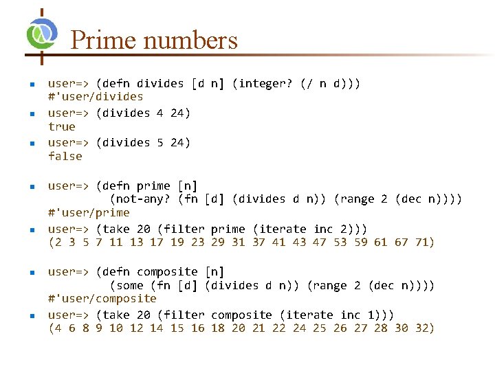 Prime numbers n n n n user=> (defn divides [d n] (integer? (/ n