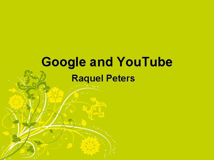 Google and You. Tube Raquel Peters 