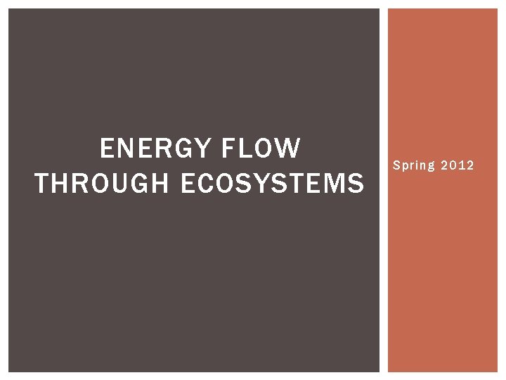 ENERGY FLOW THROUGH ECOSYSTEMS Spring 2012 