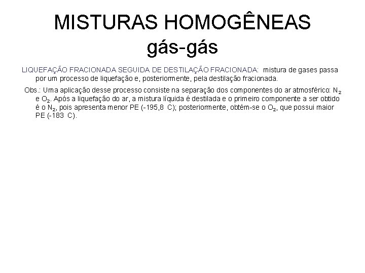 MISTURAS HOMOGÊNEAS gás-gás LIQUEFAÇÃO FRACIONADA SEGUIDA DE DESTILAÇÃO FRACIONADA: mistura de gases passa por