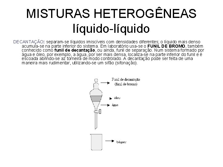 MISTURAS HETEROGÊNEAS líquido-líquido DECANTAÇÃO: separam-se líquidos imiscíveis com densidades diferentes; o líquido mais denso