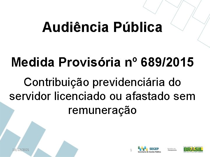 Audiência Pública Medida Provisória nº 689/2015 Contribuição previdenciária do servidor licenciado ou afastado sem