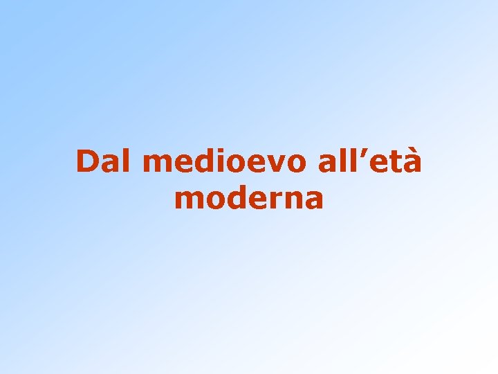 Dal medioevo all’età moderna 