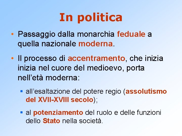 In politica • Passaggio dalla monarchia feduale a quella nazionale moderna. • Il processo