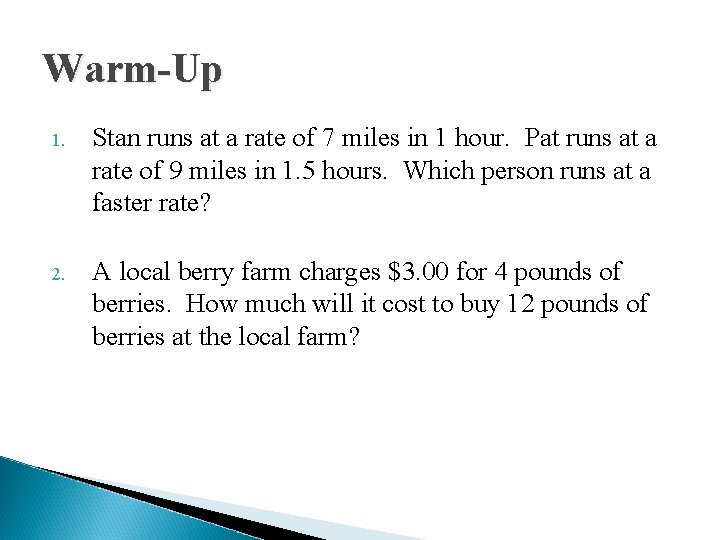 Warm-Up 1. Stan runs at a rate of 7 miles in 1 hour. Pat