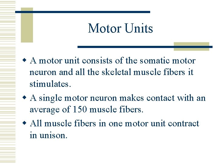 Motor Units w A motor unit consists of the somatic motor neuron and all