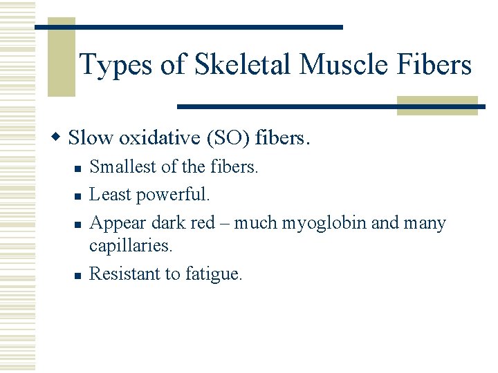 Types of Skeletal Muscle Fibers w Slow oxidative (SO) fibers. n n Smallest of